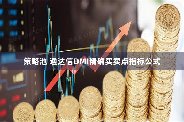策略池 通达信DMI精确买卖点指标公式