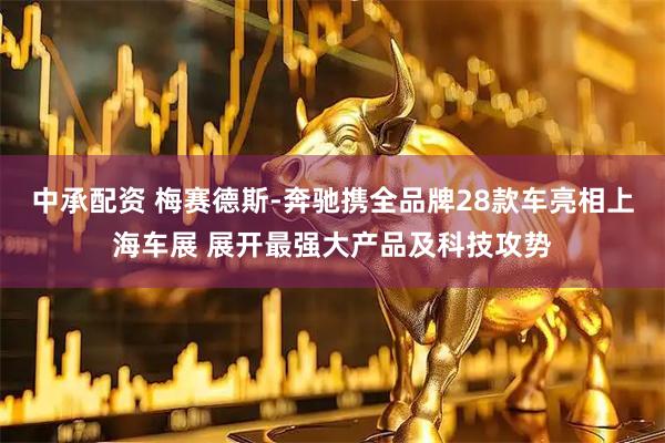中承配资 梅赛德斯-奔驰携全品牌28款车亮相上海车展 展开最强大产品及科技攻势