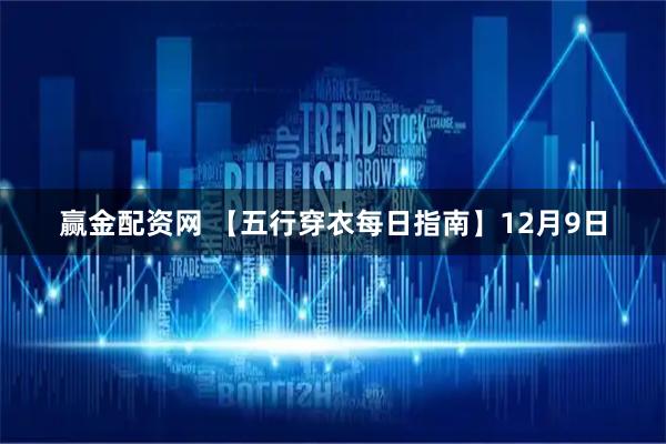 赢金配资网 【五行穿衣每日指南】12月9日